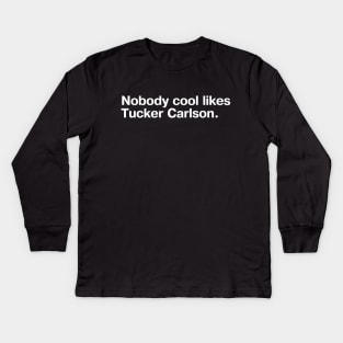 Nobody cool likes Tucker Carlson. Kids Long Sleeve T-Shirt